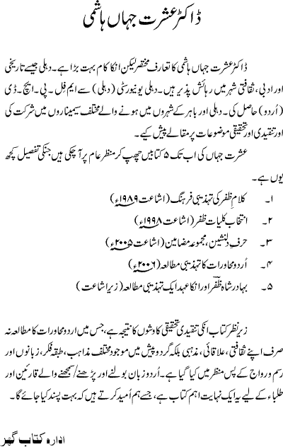 Urdu Muhavrat ka Tehzibi Mutalea (Cultural study of Urdu Idioms) is a great book by Dr. Ishrat Jehan Hashmi, which discusses the role of our culture, society, religion, as well as our neighbour cultures and religions in the idioms and proverbs of Urdu / Hindi Language. Its an excellent effort and very handy for urdu learning students as well as those individuals who like to study the roots of our religion, culture, language, society اردو محاورات کا تہذیبی مطالعہ : ڈاکٹر عشرت جہاں ہاشمی