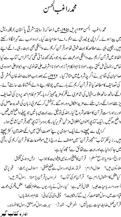 Brief Introduction of Muhammad Raghib Hasan, who sees Islam in the light of Qurran only, pakistani islamic writer and researcher, who writes islamic articles in monthly Sout ul Haq (Voice of Truth) to clear some common misconcepts about Islam. He wrote 2 booklets, one about contradiction in Quranic Ayyath and common misbelives in masses, 2nd about divorce topics