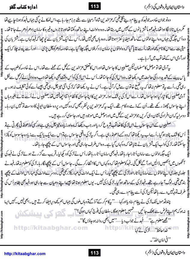 Dastan Iman Faroshon Ki (Tales of the Traitors) Part 5 by Inayatullah Altamash is series of stories about Sultan Salahuddin Ayubi (known as Saladin in Western World) who fought bravely against the Crusades (series of religious expeditionary wars blessed by the Pope and the Catholic Church, with the stated goal of restoring Christian access to the holy places in and near Jerusalem), imposed on Muslim Ummah by Christians and European Countries. Salahuddin Ayubi was the person who for twenty years braved the storm of the Crusaders and ultimately pushed back the combined forces of Europe which had come to Swarm the Holy Land. Crusaders realized that they cannot win in battlefields, so they woven up many conspiracies against Salahuddin and his Army, using Bribe, Women and Assassins. Salahuddin Ayubi had to fight the Crusaders in the battles as well as crush conspiracies withtin his Army, Companions and Allies. We hope, our Islamic Historic Novels Readers will like this presentation of kitaabghar.com