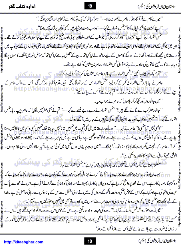 Dastan Iman Faroshon Ki (Tales of the Traitors) Part 5 by Inayatullah Altamash is series of stories about Sultan Salahuddin Ayubi (known as Saladin in Western World) who fought bravely against the Crusades (series of religious expeditionary wars blessed by the Pope and the Catholic Church, with the stated goal of restoring Christian access to the holy places in and near Jerusalem), imposed on Muslim Ummah by Christians and European Countries. Salahuddin Ayubi was the person who for twenty years braved the storm of the Crusaders and ultimately pushed back the combined forces of Europe which had come to Swarm the Holy Land. Crusaders realized that they cannot win in battlefields, so they woven up many conspiracies against Salahuddin and his Army, using Bribe, Women and Assassins. Salahuddin Ayubi had to fight the Crusaders in the battles as well as crush conspiracies withtin his Army, Companions and Allies. We hope, our Islamic Historic Novels Readers will like this presentation of kitaabghar.com