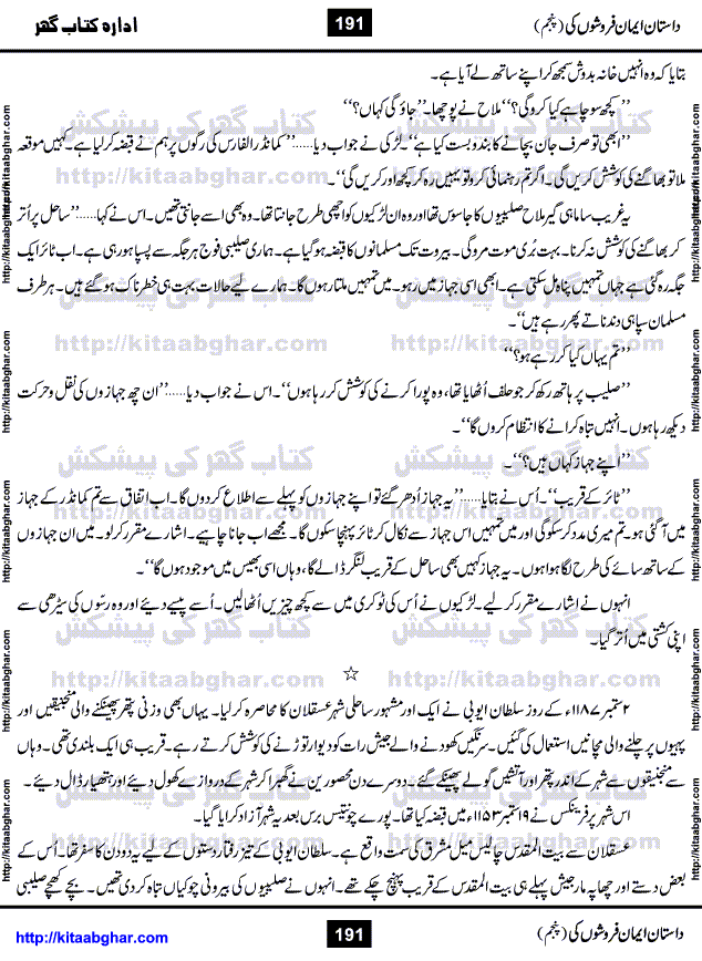Dastan Iman Faroshon Ki (Tales of the Traitors) Part 5 by Inayatullah Altamash is series of stories about Sultan Salahuddin Ayubi (known as Saladin in Western World) who fought bravely against the Crusades (series of religious expeditionary wars blessed by the Pope and the Catholic Church, with the stated goal of restoring Christian access to the holy places in and near Jerusalem), imposed on Muslim Ummah by Christians and European Countries. Salahuddin Ayubi was the person who for twenty years braved the storm of the Crusaders and ultimately pushed back the combined forces of Europe which had come to Swarm the Holy Land. Crusaders realized that they cannot win in battlefields, so they woven up many conspiracies against Salahuddin and his Army, using Bribe, Women and Assassins. Salahuddin Ayubi had to fight the Crusaders in the battles as well as crush conspiracies withtin his Army, Companions and Allies. We hope, our Islamic Historic Novels Readers will like this presentation of kitaabghar.com