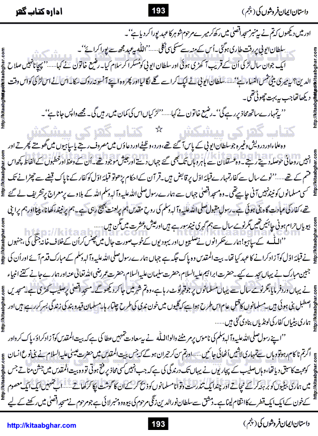 Dastan Iman Faroshon Ki (Tales of the Traitors) Part 5 by Inayatullah Altamash is series of stories about Sultan Salahuddin Ayubi (known as Saladin in Western World) who fought bravely against the Crusades (series of religious expeditionary wars blessed by the Pope and the Catholic Church, with the stated goal of restoring Christian access to the holy places in and near Jerusalem), imposed on Muslim Ummah by Christians and European Countries. Salahuddin Ayubi was the person who for twenty years braved the storm of the Crusaders and ultimately pushed back the combined forces of Europe which had come to Swarm the Holy Land. Crusaders realized that they cannot win in battlefields, so they woven up many conspiracies against Salahuddin and his Army, using Bribe, Women and Assassins. Salahuddin Ayubi had to fight the Crusaders in the battles as well as crush conspiracies withtin his Army, Companions and Allies. We hope, our Islamic Historic Novels Readers will like this presentation of kitaabghar.com