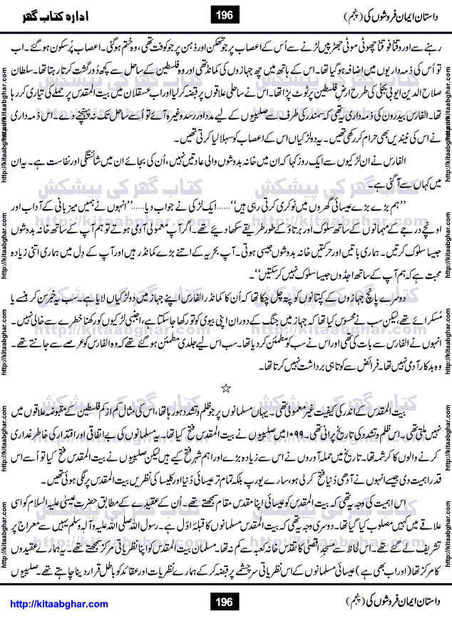Dastan Iman Faroshon Ki (Tales of the Traitors) Part 5 by Inayatullah Altamash is series of stories about Sultan Salahuddin Ayubi (known as Saladin in Western World) who fought bravely against the Crusades (series of religious expeditionary wars blessed by the Pope and the Catholic Church, with the stated goal of restoring Christian access to the holy places in and near Jerusalem), imposed on Muslim Ummah by Christians and European Countries. Salahuddin Ayubi was the person who for twenty years braved the storm of the Crusaders and ultimately pushed back the combined forces of Europe which had come to Swarm the Holy Land. Crusaders realized that they cannot win in battlefields, so they woven up many conspiracies against Salahuddin and his Army, using Bribe, Women and Assassins. Salahuddin Ayubi had to fight the Crusaders in the battles as well as crush conspiracies withtin his Army, Companions and Allies. We hope, our Islamic Historic Novels Readers will like this presentation of kitaabghar.com