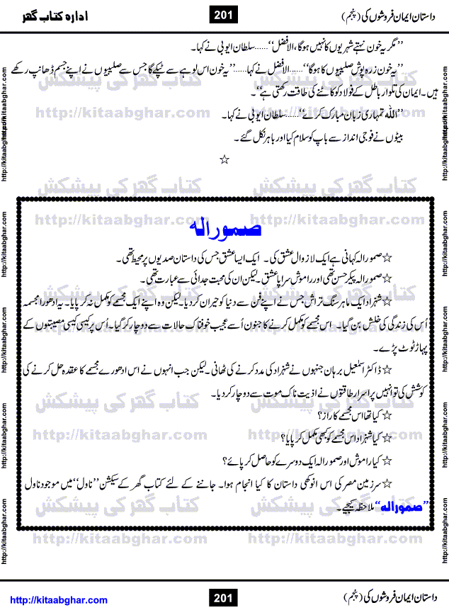 Dastan Iman Faroshon Ki (Tales of the Traitors) Part 5 by Inayatullah Altamash is series of stories about Sultan Salahuddin Ayubi (known as Saladin in Western World) who fought bravely against the Crusades (series of religious expeditionary wars blessed by the Pope and the Catholic Church, with the stated goal of restoring Christian access to the holy places in and near Jerusalem), imposed on Muslim Ummah by Christians and European Countries. Salahuddin Ayubi was the person who for twenty years braved the storm of the Crusaders and ultimately pushed back the combined forces of Europe which had come to Swarm the Holy Land. Crusaders realized that they cannot win in battlefields, so they woven up many conspiracies against Salahuddin and his Army, using Bribe, Women and Assassins. Salahuddin Ayubi had to fight the Crusaders in the battles as well as crush conspiracies withtin his Army, Companions and Allies. We hope, our Islamic Historic Novels Readers will like this presentation of kitaabghar.com