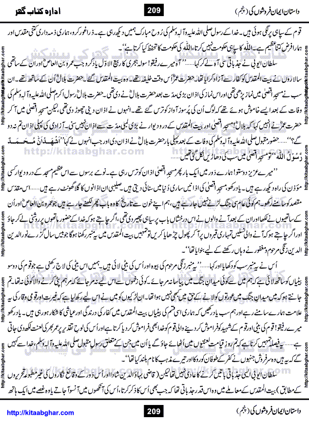 Dastan Iman Faroshon Ki (Tales of the Traitors) Part 5 by Inayatullah Altamash is series of stories about Sultan Salahuddin Ayubi (known as Saladin in Western World) who fought bravely against the Crusades (series of religious expeditionary wars blessed by the Pope and the Catholic Church, with the stated goal of restoring Christian access to the holy places in and near Jerusalem), imposed on Muslim Ummah by Christians and European Countries. Salahuddin Ayubi was the person who for twenty years braved the storm of the Crusaders and ultimately pushed back the combined forces of Europe which had come to Swarm the Holy Land. Crusaders realized that they cannot win in battlefields, so they woven up many conspiracies against Salahuddin and his Army, using Bribe, Women and Assassins. Salahuddin Ayubi had to fight the Crusaders in the battles as well as crush conspiracies withtin his Army, Companions and Allies. We hope, our Islamic Historic Novels Readers will like this presentation of kitaabghar.com