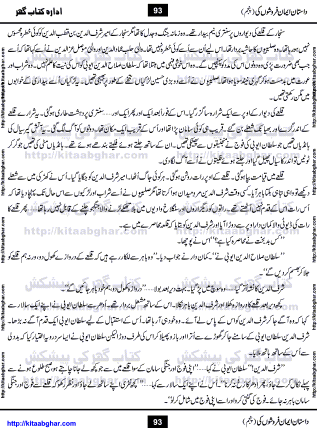 Dastan Iman Faroshon Ki (Tales of the Traitors) Part 5 by Inayatullah Altamash is series of stories about Sultan Salahuddin Ayubi (known as Saladin in Western World) who fought bravely against the Crusades (series of religious expeditionary wars blessed by the Pope and the Catholic Church, with the stated goal of restoring Christian access to the holy places in and near Jerusalem), imposed on Muslim Ummah by Christians and European Countries. Salahuddin Ayubi was the person who for twenty years braved the storm of the Crusaders and ultimately pushed back the combined forces of Europe which had come to Swarm the Holy Land. Crusaders realized that they cannot win in battlefields, so they woven up many conspiracies against Salahuddin and his Army, using Bribe, Women and Assassins. Salahuddin Ayubi had to fight the Crusaders in the battles as well as crush conspiracies withtin his Army, Companions and Allies. We hope, our Islamic Historic Novels Readers will like this presentation of kitaabghar.com