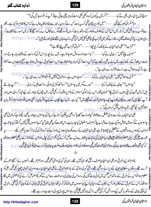 Dastan Iman Faroshon Ki (Tales of the Traitors) by Inayatullah Altamash is series of stories about Sultan Salahuddin Ayubi (known as Saladin in Western World) who fought bravely against the Crusades (series of religious expeditionary wars blessed by the Pope and the Catholic Church, with the stated goal of restoring Christian access to the holy places in and near Jerusalem), imposed on Muslim Ummah by Christians and European Countries. Salahuddin Ayubi was the person who for twenty years braved the storm of the Crusaders and ultimately pushed back the combined forces of Europe which had come to Swarm the Holy Land. Crusaders realized that they cannot win in battlefields, so they woven up many conspiracies against Salahuddin and his Army, using Bribe, Women and Assassins. Salahuddin Ayubi had to fight the Crusaders in the battles as well as crush conspiracies withtin his Army, Companions and Allies. We hope, our Islamic Historic Novels Readers will like this presentation of kitaabghar.com