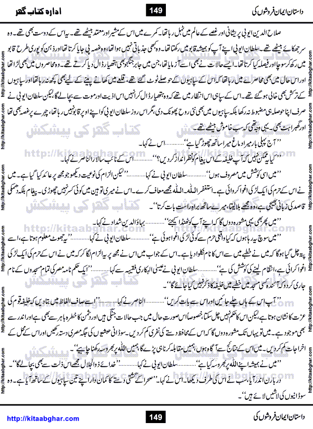 Dastan Iman Faroshon Ki (Tales of the Traitors) by Inayatullah Altamash is series of stories about Sultan Salahuddin Ayubi (known as Saladin in Western World) who fought bravely against the Crusades (series of religious expeditionary wars blessed by the Pope and the Catholic Church, with the stated goal of restoring Christian access to the holy places in and near Jerusalem), imposed on Muslim Ummah by Christians and European Countries. Salahuddin Ayubi was the person who for twenty years braved the storm of the Crusaders and ultimately pushed back the combined forces of Europe which had come to Swarm the Holy Land. Crusaders realized that they cannot win in battlefields, so they woven up many conspiracies against Salahuddin and his Army, using Bribe, Women and Assassins. Salahuddin Ayubi had to fight the Crusaders in the battles as well as crush conspiracies withtin his Army, Companions and Allies. We hope, our Islamic Historic Novels Readers will like this presentation of kitaabghar.com