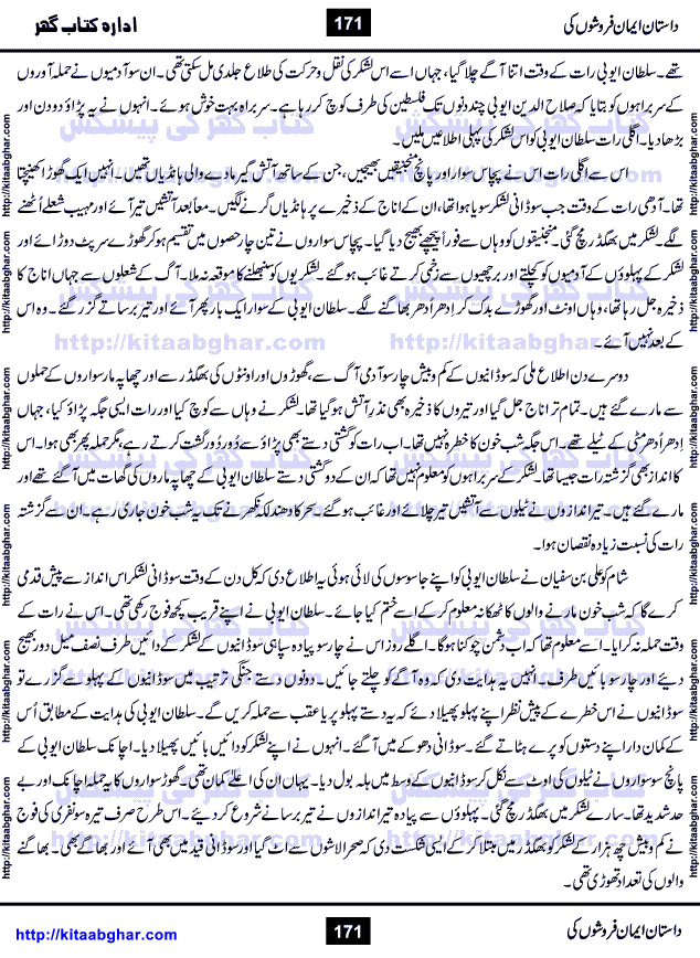 Dastan Iman Faroshon Ki (Tales of the Traitors) by Inayatullah Altamash is series of stories about Sultan Salahuddin Ayubi (known as Saladin in Western World) who fought bravely against the Crusades (series of religious expeditionary wars blessed by the Pope and the Catholic Church, with the stated goal of restoring Christian access to the holy places in and near Jerusalem), imposed on Muslim Ummah by Christians and European Countries. Salahuddin Ayubi was the person who for twenty years braved the storm of the Crusaders and ultimately pushed back the combined forces of Europe which had come to Swarm the Holy Land. Crusaders realized that they cannot win in battlefields, so they woven up many conspiracies against Salahuddin and his Army, using Bribe, Women and Assassins. Salahuddin Ayubi had to fight the Crusaders in the battles as well as crush conspiracies withtin his Army, Companions and Allies. We hope, our Islamic Historic Novels Readers will like this presentation of kitaabghar.com