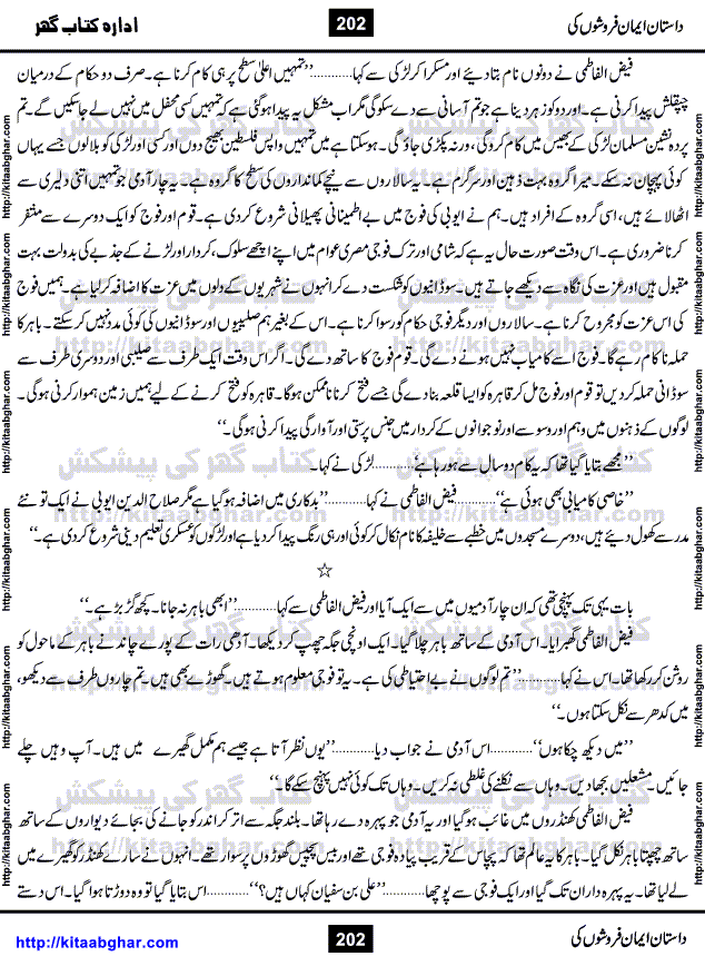 Dastan Iman Faroshon Ki (Tales of the Traitors) by Inayatullah Altamash is series of stories about Sultan Salahuddin Ayubi (known as Saladin in Western World) who fought bravely against the Crusades (series of religious expeditionary wars blessed by the Pope and the Catholic Church, with the stated goal of restoring Christian access to the holy places in and near Jerusalem), imposed on Muslim Ummah by Christians and European Countries. Salahuddin Ayubi was the person who for twenty years braved the storm of the Crusaders and ultimately pushed back the combined forces of Europe which had come to Swarm the Holy Land. Crusaders realized that they cannot win in battlefields, so they woven up many conspiracies against Salahuddin and his Army, using Bribe, Women and Assassins. Salahuddin Ayubi had to fight the Crusaders in the battles as well as crush conspiracies withtin his Army, Companions and Allies. We hope, our Islamic Historic Novels Readers will like this presentation of kitaabghar.com