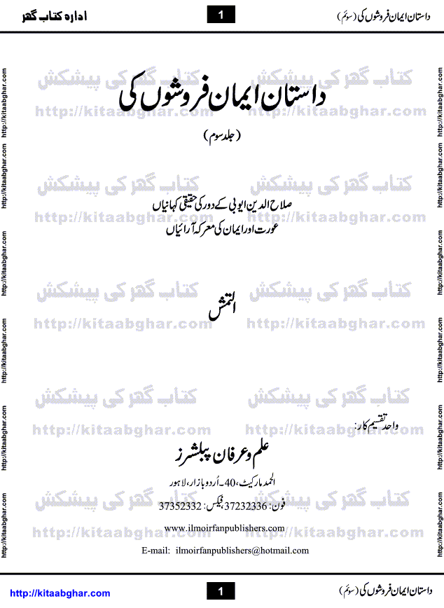 Dastan Iman Faroshon Ki (Tales of the Traitors) Part 3 by Inayatullah Altamash is series of stories about Sultan Salahuddin Ayubi (known as Saladin in Western World) who fought bravely against the Crusades (series of religious expeditionary wars blessed by the Pope and the Catholic Church, with the stated goal of restoring Christian access to the holy places in and near Jerusalem), imposed on Muslim Ummah by Christians and European Countries. Salahuddin Ayubi was the person who for twenty years braved the storm of the Crusaders and ultimately pushed back the combined forces of Europe which had come to Swarm the Holy Land. Crusaders realized that they cannot win in battlefields, so they woven up many conspiracies against Salahuddin and his Army, using Bribe, Women and Assassins. Salahuddin Ayubi had to fight the Crusaders in the battles as well as crush conspiracies withtin his Army, Companions and Allies. We hope, our Islamic Historic Novels Readers will like this presentation of kitaabghar.com