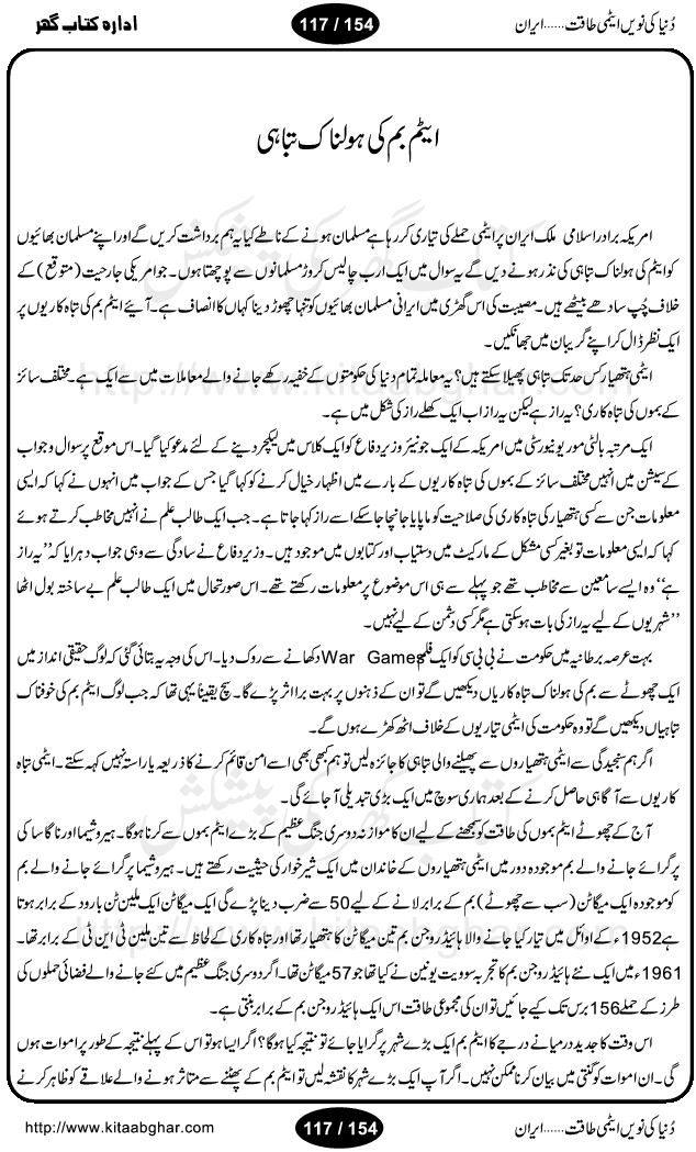 Iran Tareekh ke aiene mein, Iran Shandar Riwayat ka maskan, Iran ki jughrafiyai or strategic ahmiat, Islami Inqilab ka pas manzar, Islami Inqilab ke bad Irani sadoor, Mojuda Irani Sadar Mehmood Ahmadi Nazad, Imam Khumini or Mahmud Ahmad Nazad, Irani Sader ka amriki sader ke name khula khat, Dollar ke muqabilay mein Iran ka Euro per aitmad. Tail Kahani, Irani ka Atami Program, Iran Dunia ki naween atami taqat, America or Israil mein saf-e-matam, Iran ke johari program per amreeki dabao, atom bomb, tabahi or qayam-e-aman ke lie mufeed, iran ka jadeed tareen missile system, iran ki jangi mashqain, atomic technology ka phelao asal mujrim america or britain, irani atomic tansibat tabah kerne ka amreeki israili mansooba, iran per kaRa waqt, Amrika Iran Atami Tanaza, Iran mein amriki kar'waie ka mansooba, amrika ka agla nishana iran? Iran bhi amrikioN ke lie qabrustan, Hamlay ke tanaer mein chand tajaweez, Atom bomb ki holnak tabahi, Bush, 21st sadi ka Hitler, Amrika ke khilaaf russia china ittehad, Iran roos ittihad, Israil amrika per bojh, jhooTay amriki sader, amrica ka pagal pan,irani sayahat ke hawalay say aham maloomat, iran ka naqsha (map of Iran)