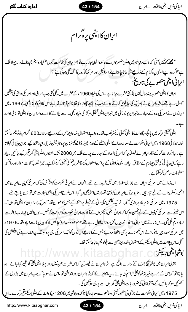 Iran Tareekh ke aiene mein, Iran Shandar Riwayat ka maskan, Iran ki jughrafiyai or strategic ahmiat, Islami Inqilab ka pas manzar, Islami Inqilab ke bad Irani sadoor, Mojuda Irani Sadar Mehmood Ahmadi Nazad, Imam Khumini or Mahmud Ahmad Nazad, Irani Sader ka amriki sader ke name khula khat, Dollar ke muqabilay mein Iran ka Euro per aitmad. Tail Kahani, Irani ka Atami Program, Iran Dunia ki naween atami taqat, America or Israil mein saf-e-matam, Iran ke johari program per amreeki dabao, atom bomb, tabahi or qayam-e-aman ke lie mufeed, iran ka jadeed tareen missile system, iran ki jangi mashqain, atomic technology ka phelao asal mujrim america or britain, irani atomic tansibat tabah kerne ka amreeki israili mansooba, iran per kaRa waqt, Amrika Iran Atami Tanaza, Iran mein amriki kar'waie ka mansooba, amrika ka agla nishana iran? Iran bhi amrikioN ke lie qabrustan, Hamlay ke tanaer mein chand tajaweez, Atom bomb ki holnak tabahi, Bush, 21st sadi ka Hitler, Amrika ke khilaaf russia china ittehad, Iran roos ittihad, Israil amrika per bojh, jhooTay amriki sader, amrica ka pagal pan,irani sayahat ke hawalay say aham maloomat, iran ka naqsha (map of Iran)