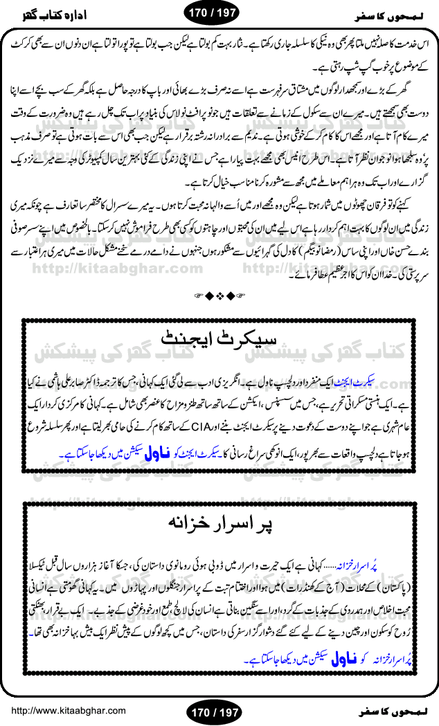 Intellectual and Distinguished Writer Muhammad Aslam Lodhi, like other great persons, has told his autobiography (LamhoN ka Safar) in an expert and attractive style. Reader gets lost in the beauty and spell of his writing. Being from a rural area and low paid Railway employee, the writer reflects the desi life style of a common pakistani. This book covers almost all of his loved ones and friends he met from school age to his retirement age. The book was published earlier in Nawa-e-Waqt Sunday Magazine. The study of this book gives courage and strength to young individuals who are facing and coping hardships of life in finding their goals