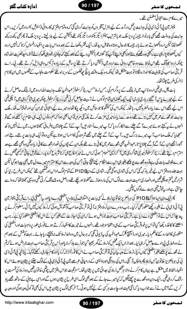 Intellectual and Distinguished Writer Muhammad Aslam Lodhi, like other great persons, has told his autobiography (LamhoN ka Safar) in an expert and attractive style. Reader gets lost in the beauty and spell of his writing. Being from a rural area and low paid Railway employee, the writer reflects the desi life style of a common pakistani. This book covers almost all of his loved ones and friends he met from school age to his retirement age. The book was published earlier in Nawa-e-Waqt Sunday Magazine. The study of this book gives courage and strength to young individuals who are facing and coping hardships of life in finding their goals