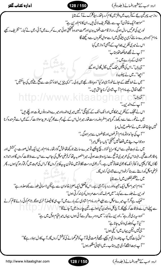 Urdu Adab ke Mashhoor (maroof) Afsanay is a second collection of selective short stories (afsane) of famous urdu writers (afsana nigar). It contains Kali Bala by Shaukat Siddiqi, Qaidi by Ibrahim Jalees, Akhrot Jha chuha bhes by Mumtaz Mufti, Saib ka Darakht, Bottle ka Jini by A. Hameed, Fasla by Wajda Tabassum, Badam Rangi by Balwant Singh, Bayhuda Khawand by Kanhaya Lal Kapoor, Ajeeb Qatal by Sheen Meem Jamil, Dil hi tou hay, Bhanwar, Gondani by Ghulam Abbas, Majeed ka Mazi, Pooja Phadday Baz by Saadat Hasan Manto, Mader Zaad by Khawaja Ahmed Abbas, Ooper Gori ka makaan by Agha Babar, Adha by Gulzar, SahibaN Mirza by Ali Haider Malik, Lottery by Munshi Prem Chand, Molvi Maherban Ali by Ibn-e-Insha, Lemon Juice by Chiter Sain, Gher Qanooni Mashwara, Loh-e-Mazar by MopasaN (terjuma), Aik thi Fakhta by Muhammad Mansha Yaad, Soti Salgira by Ashfaq Ahmed