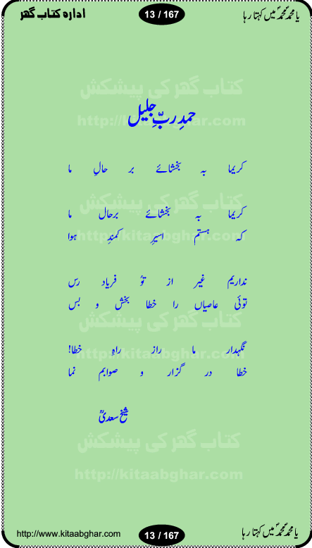 Ya elahi her jagah teri ata ka saath ho, Aay khasa khasan-e-rusul waqt-e-dua hay, ab tangi-e-daman pe na ja or bhi kuchh maang, ager a naseem-e-sahar tera ho guzer dayar-e-hajaz mein, uter ke arsh-e-bareen se jis dam zameen pe ala muqam aaya, aaj dunia mein khairul vara aa gaye, Amna bibi ke gulshan mein aaie hay tazah bahar, Anay walo yeh tou batao shahre medina kaisa hay, aastan-e-mustafa ki hazri achhi lagi, tajdare haram ho nigahe karam hum gharibon ke din bhi sanwar jaienge, jab arz medina ke kohsar nazer aye, jitna dia sirkar ne mujhko itni meri oqat nahi, khuda ka zikr karay zikar-e-mustafa na kare, khusrawi achhi lagi na sarwari achhi lagi, dil jis se zinda hay woh tamanna tumhi tou ho, rasul mujtaba kahie muhammad mustafa kahie, zahay muqaddar huzoor haq se salam aaya payam aya, sab se ola o aala hamara nabi, shah deen ki mohabbat baRi cheez hay, shah-e-medina, fasilon ko takalluf hay hum se ager, quwwat ishq se her past ko bala ker de, qurban mein unki bakhshish ke maqsad bhi zuban per aaya nahi, koi saliqa hay arzoo ka na bandagi meri bandagi hay, karo na zikr khata ka ata ki baat karo, loh bhi tu qalam bhi tu tera wajood alkitab (Allama Iqbal), mera payamber azeem ter hay, medina ka safar hay or mein namdida namdida, mangtay khali hath na louTay kitni mili khairat na poocho, medine ke wali do alam ke data, mehboob ki mehfil ko mehboob sajatay hain, meri barbad basti ko basa do ya rasool allah, mujhe der pe phir bulana madni medina walay and many more