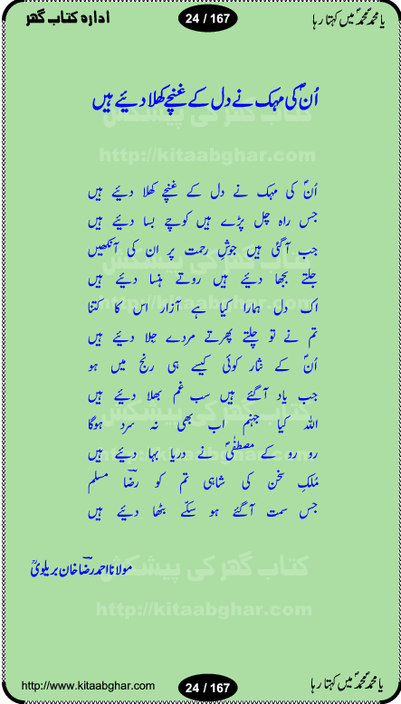Ya elahi her jagah teri ata ka saath ho, Aay khasa khasan-e-rusul waqt-e-dua hay, ab tangi-e-daman pe na ja or bhi kuchh maang, ager a naseem-e-sahar tera ho guzer dayar-e-hajaz mein, uter ke arsh-e-bareen se jis dam zameen pe ala muqam aaya, aaj dunia mein khairul vara aa gaye, Amna bibi ke gulshan mein aaie hay tazah bahar, Anay walo yeh tou batao shahre medina kaisa hay, aastan-e-mustafa ki hazri achhi lagi, tajdare haram ho nigahe karam hum gharibon ke din bhi sanwar jaienge, jab arz medina ke kohsar nazer aye, jitna dia sirkar ne mujhko itni meri oqat nahi, khuda ka zikr karay zikar-e-mustafa na kare, khusrawi achhi lagi na sarwari achhi lagi, dil jis se zinda hay woh tamanna tumhi tou ho, rasul mujtaba kahie muhammad mustafa kahie, zahay muqaddar huzoor haq se salam aaya payam aya, sab se ola o aala hamara nabi, shah deen ki mohabbat baRi cheez hay, shah-e-medina, fasilon ko takalluf hay hum se ager, quwwat ishq se her past ko bala ker de, qurban mein unki bakhshish ke maqsad bhi zuban per aaya nahi, koi saliqa hay arzoo ka na bandagi meri bandagi hay, karo na zikr khata ka ata ki baat karo, loh bhi tu qalam bhi tu tera wajood alkitab (Allama Iqbal), mera payamber azeem ter hay, medina ka safar hay or mein namdida namdida, mangtay khali hath na louTay kitni mili khairat na poocho, medine ke wali do alam ke data, mehboob ki mehfil ko mehboob sajatay hain, meri barbad basti ko basa do ya rasool allah, mujhe der pe phir bulana madni medina walay and many more