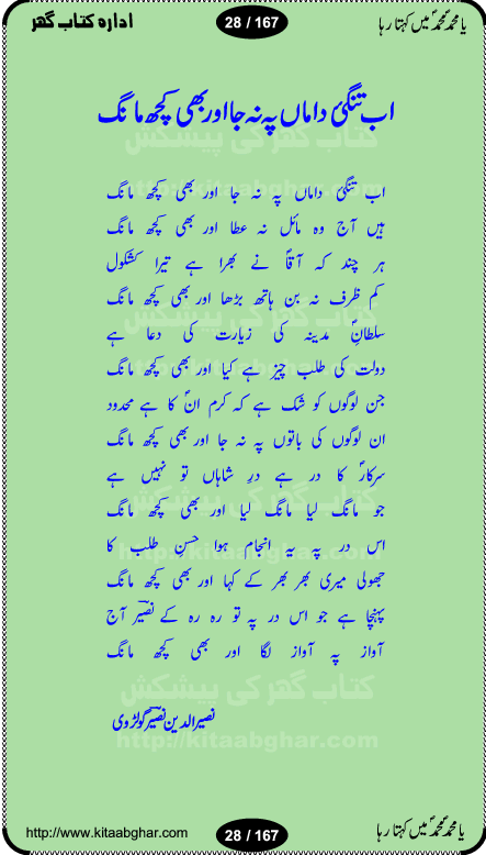 Ya elahi her jagah teri ata ka saath ho, Aay khasa khasan-e-rusul waqt-e-dua hay, ab tangi-e-daman pe na ja or bhi kuchh maang, ager a naseem-e-sahar tera ho guzer dayar-e-hajaz mein, uter ke arsh-e-bareen se jis dam zameen pe ala muqam aaya, aaj dunia mein khairul vara aa gaye, Amna bibi ke gulshan mein aaie hay tazah bahar, Anay walo yeh tou batao shahre medina kaisa hay, aastan-e-mustafa ki hazri achhi lagi, tajdare haram ho nigahe karam hum gharibon ke din bhi sanwar jaienge, jab arz medina ke kohsar nazer aye, jitna dia sirkar ne mujhko itni meri oqat nahi, khuda ka zikr karay zikar-e-mustafa na kare, khusrawi achhi lagi na sarwari achhi lagi, dil jis se zinda hay woh tamanna tumhi tou ho, rasul mujtaba kahie muhammad mustafa kahie, zahay muqaddar huzoor haq se salam aaya payam aya, sab se ola o aala hamara nabi, shah deen ki mohabbat baRi cheez hay, shah-e-medina, fasilon ko takalluf hay hum se ager, quwwat ishq se her past ko bala ker de, qurban mein unki bakhshish ke maqsad bhi zuban per aaya nahi, koi saliqa hay arzoo ka na bandagi meri bandagi hay, karo na zikr khata ka ata ki baat karo, loh bhi tu qalam bhi tu tera wajood alkitab (Allama Iqbal), mera payamber azeem ter hay, medina ka safar hay or mein namdida namdida, mangtay khali hath na louTay kitni mili khairat na poocho, medine ke wali do alam ke data, mehboob ki mehfil ko mehboob sajatay hain, meri barbad basti ko basa do ya rasool allah, mujhe der pe phir bulana madni medina walay and many more
