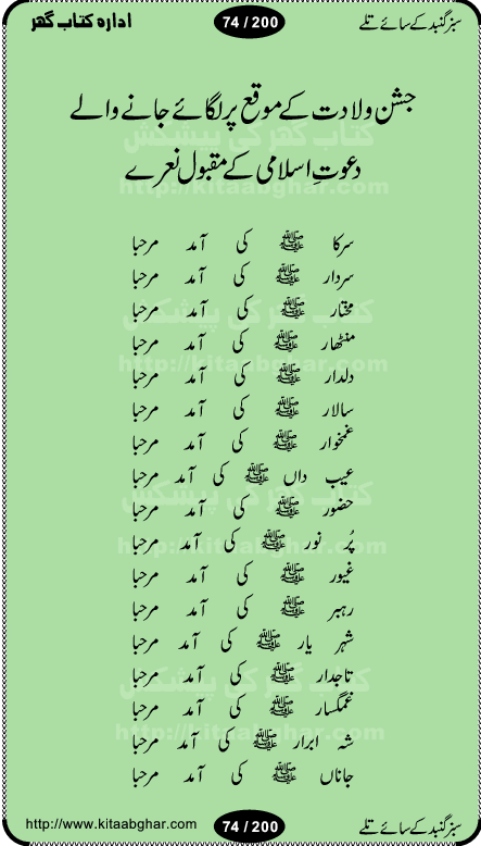 Hamdia Kalam, Allah Hu Allah Hoo, Allah Allah Hu, Allah Allah Hoo, Allah da name laie, mola da name laie, Ya Elahi her jagah teri ata ka saath ho, GunahoN ki aadat chuRa mere mola, Koi to hay jo nizam-e-hasti chala raha hay, Hasb Rabi Jale Allah, Zikar-e-kalima sharif, Allah Karam Allah Allah, Kahti hay phooloN ki rida Allah hu Allah, Natia Kalam, Ya Rasool Allah, tere dar ki fizaaoN ko salam, Annabi Sallu Alaih Ya Rasool allah, Nematain baanTta jis simt woh zeeshan gaya, woh sue lala zar phirte hain, woh kamal husn huzoor hay keh gumaaN nuqs jahaN nahi, mein medina chala, der pe bulao makki madni, poochte kia ho medinay se mein kya laya hooN, sab se ola o ala hamara nabi, mujhe der pe phir bulana madni medinay walay, aaya hay bulawa mujhe derbar-e-nabi se, Amna bibi ke gulshan mein aaie tazah bahar, Ay kaash phir aa jaye attar madinay mein, aaj hay jashn-e-wiladat marhaba ya mustafa, payara payara hay medina, paRh ke samjho kya hay meem, tajdar-e-haram ho nigah-e-karam, jab husn tha unka jalwa numa, jis ne medina jana, bher do jholi meri ya muhammad, Noori mehfil pe chader tani noor ki, jashn-e-aamad rasool, jashn-e-wiladat ke moqay per lagaye janay walay dawat-e-islami ke naray, sarwar kahoon keh maalik o mola kahoon tujhay, aasman ger tere talwoN ka nazara kerta, huzoor aisa koi intizam ho jaye, tumhara name musibat mein jab lia hoga, yeh kis shahansha wala ki aamad hay bolo marhaba, tu shamma risalat hay aalam tera perwana, zaier kue jinaaN aahista chal, dhaRkanoN tum hi kaho waqt woh kaisa hoga, jaam ulfat ka pilao ya rasool allah, ay sabz gumbad walay manzoor dua kerna, guzer ho jaye mera bhi ager medina mein, khusravi achhi lagi na sarwari achhi lagi, mehboob ki mehfil ko mehboob sajatay hain, bula lo phir mujhe ay shah-e-baher w madinay mein, koi saliqa hay aarzu ka, her waqt tasawwur mein madinay ki gali ho, tayyab ki yaad aaie hay, alwida tajdar-e-medina, chamak tujh se patay hain sab panay walay, aaqa aaqa bol banday, paray paray pay likha hay, aiy arab ke tajdar ahlan wa sahlan marhaba, ya rasool allah mujrim aa gaye, khuda ka zikr karay zikar-e-mustafa na karay, firaq-e-medina mein dil ro raha hay, na kalim ka tasawwur na khayal-e-toor sina, mein sadqay ya rasool allah, Ya muhammad muhammad mein kahta raha, noor wala aaya hay, mein so jaaon ya mustafa kahtay kahtay, ghulam hain ghulam, rasool ke ghulam hain, shah medina shah-e-medina, zameen o zamaN tumharay lie, kuchh nahi maangta shahoN se yeh shida tera, keonker na ho mere dil mein chahat rasool ki, unki mehak ne dil ke ghinche khila die, aisa lagta hay medina woh jald bulaien ge, dhoom macha do aamad ki aa gaye sirkaar, chhor fiker dunia ki chal medinay chaltay hain, khosha jhoomta ja raha hay safina, saray jag naaloN lag diyan changiaN medinay dia pak galyaN, sabz gumbad ke say mein gher chahie, sabz gumbad ke saye mein gher chahie, teri jalioN ke neechay teri rahmatoN ke saye, ishq ke rang mein rang jaieN mere yaar, bolo ya nabi ya nabi, huzoor aa gaye hain, tala albadar alaina, hay shahad se bhi meeTha sirkar ka medina, woh din aaye ga ik baar, rab mehfila sajayaN ne sirkar wastay, khushian sabhi manao sirkaar aa ga gaye, molai salle wasallam daima abdan, Manaqib, mein tou panjtan ka ghulam hoon, manqibat ba huzoor ghos-e-azam, shah merdaan sher yazdan, shukria aap ka baghdad bulaya ya ghos, sultan olia ko hamara salam, syed ne karbala mein waday nibha die, sirkar ghos-e-azam, sultan karbala ko hamara salam, sun lo ay piroN ke peer, jie shah noorani, Kalam o salato wassalam, kalam mian muhammad bakhsh, kalam hazrat sultan bahu, mustafa jaan-e-rehmat pe laakhoN salam, kaba ke badruddaji tum pe kaRoRoN darood, ya nabi salam alaik ya rasool allah salam alaik, salatu wassalam, ay bayaban arb teri baharoN ko salam