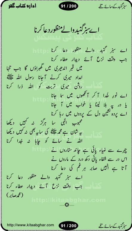 Hamdia Kalam, Allah Hu Allah Hoo, Allah Allah Hu, Allah Allah Hoo, Allah da name laie, mola da name laie, Ya Elahi her jagah teri ata ka saath ho, GunahoN ki aadat chuRa mere mola, Koi to hay jo nizam-e-hasti chala raha hay, Hasb Rabi Jale Allah, Zikar-e-kalima sharif, Allah Karam Allah Allah, Kahti hay phooloN ki rida Allah hu Allah, Natia Kalam, Ya Rasool Allah, tere dar ki fizaaoN ko salam, Annabi Sallu Alaih Ya Rasool allah, Nematain baanTta jis simt woh zeeshan gaya, woh sue lala zar phirte hain, woh kamal husn huzoor hay keh gumaaN nuqs jahaN nahi, mein medina chala, der pe bulao makki madni, poochte kia ho medinay se mein kya laya hooN, sab se ola o ala hamara nabi, mujhe der pe phir bulana madni medinay walay, aaya hay bulawa mujhe derbar-e-nabi se, Amna bibi ke gulshan mein aaie tazah bahar, Ay kaash phir aa jaye attar madinay mein, aaj hay jashn-e-wiladat marhaba ya mustafa, payara payara hay medina, paRh ke samjho kya hay meem, tajdar-e-haram ho nigah-e-karam, jab husn tha unka jalwa numa, jis ne medina jana, bher do jholi meri ya muhammad, Noori mehfil pe chader tani noor ki, jashn-e-aamad rasool, jashn-e-wiladat ke moqay per lagaye janay walay dawat-e-islami ke naray, sarwar kahoon keh maalik o mola kahoon tujhay, aasman ger tere talwoN ka nazara kerta, huzoor aisa koi intizam ho jaye, tumhara name musibat mein jab lia hoga, yeh kis shahansha wala ki aamad hay bolo marhaba, tu shamma risalat hay aalam tera perwana, zaier kue jinaaN aahista chal, dhaRkanoN tum hi kaho waqt woh kaisa hoga, jaam ulfat ka pilao ya rasool allah, ay sabz gumbad walay manzoor dua kerna, guzer ho jaye mera bhi ager medina mein, khusravi achhi lagi na sarwari achhi lagi, mehboob ki mehfil ko mehboob sajatay hain, bula lo phir mujhe ay shah-e-baher w madinay mein, koi saliqa hay aarzu ka, her waqt tasawwur mein madinay ki gali ho, tayyab ki yaad aaie hay, alwida tajdar-e-medina, chamak tujh se patay hain sab panay walay, aaqa aaqa bol banday, paray paray pay likha hay, aiy arab ke tajdar ahlan wa sahlan marhaba, ya rasool allah mujrim aa gaye, khuda ka zikr karay zikar-e-mustafa na karay, firaq-e-medina mein dil ro raha hay, na kalim ka tasawwur na khayal-e-toor sina, mein sadqay ya rasool allah, Ya muhammad muhammad mein kahta raha, noor wala aaya hay, mein so jaaon ya mustafa kahtay kahtay, ghulam hain ghulam, rasool ke ghulam hain, shah medina shah-e-medina, zameen o zamaN tumharay lie, kuchh nahi maangta shahoN se yeh shida tera, keonker na ho mere dil mein chahat rasool ki, unki mehak ne dil ke ghinche khila die, aisa lagta hay medina woh jald bulaien ge, dhoom macha do aamad ki aa gaye sirkaar, chhor fiker dunia ki chal medinay chaltay hain, khosha jhoomta ja raha hay safina, saray jag naaloN lag diyan changiaN medinay dia pak galyaN, sabz gumbad ke say mein gher chahie, sabz gumbad ke saye mein gher chahie, teri jalioN ke neechay teri rahmatoN ke saye, ishq ke rang mein rang jaieN mere yaar, bolo ya nabi ya nabi, huzoor aa gaye hain, tala albadar alaina, hay shahad se bhi meeTha sirkar ka medina, woh din aaye ga ik baar, rab mehfila sajayaN ne sirkar wastay, khushian sabhi manao sirkaar aa ga gaye, molai salle wasallam daima abdan, Manaqib, mein tou panjtan ka ghulam hoon, manqibat ba huzoor ghos-e-azam, shah merdaan sher yazdan, shukria aap ka baghdad bulaya ya ghos, sultan olia ko hamara salam, syed ne karbala mein waday nibha die, sirkar ghos-e-azam, sultan karbala ko hamara salam, sun lo ay piroN ke peer, jie shah noorani, Kalam o salato wassalam, kalam mian muhammad bakhsh, kalam hazrat sultan bahu, mustafa jaan-e-rehmat pe laakhoN salam, kaba ke badruddaji tum pe kaRoRoN darood, ya nabi salam alaik ya rasool allah salam alaik, salatu wassalam, ay bayaban arb teri baharoN ko salam
